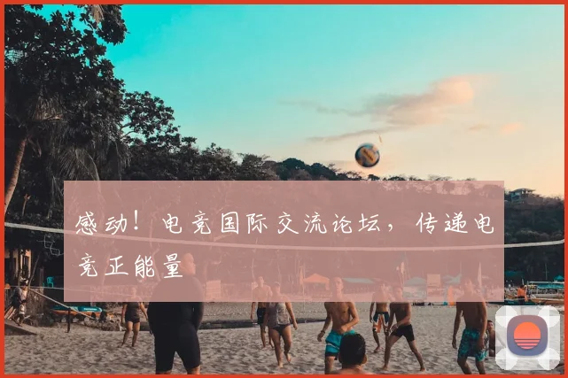 感动！电竞国际交流论坛，传递电竞正能量